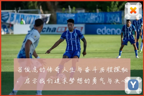 吕俊虎的传奇人生与奋斗历程探秘，启示我们追求梦想的勇气与决心