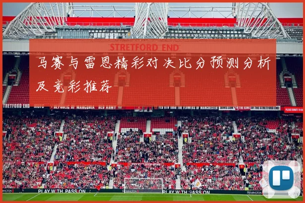 马赛与雷恩精彩对决比分预测分析及竞彩推荐