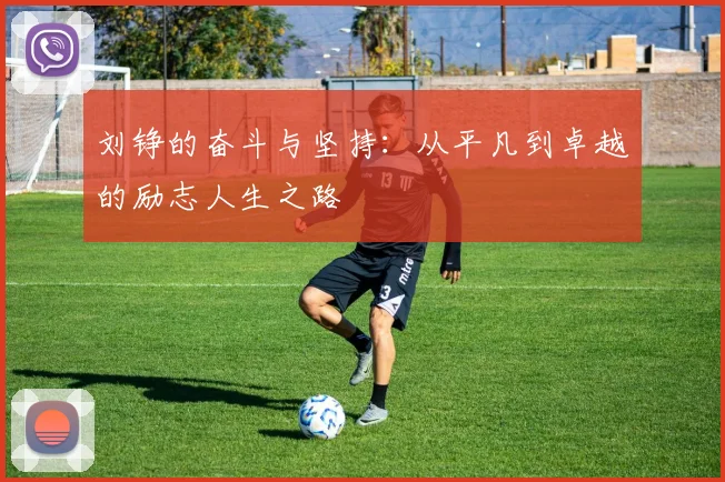 刘铮的奋斗与坚持：从平凡到卓越的励志人生之路