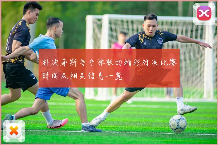 朴次茅斯与牛津联的精彩对决比赛时间及相关信息一览